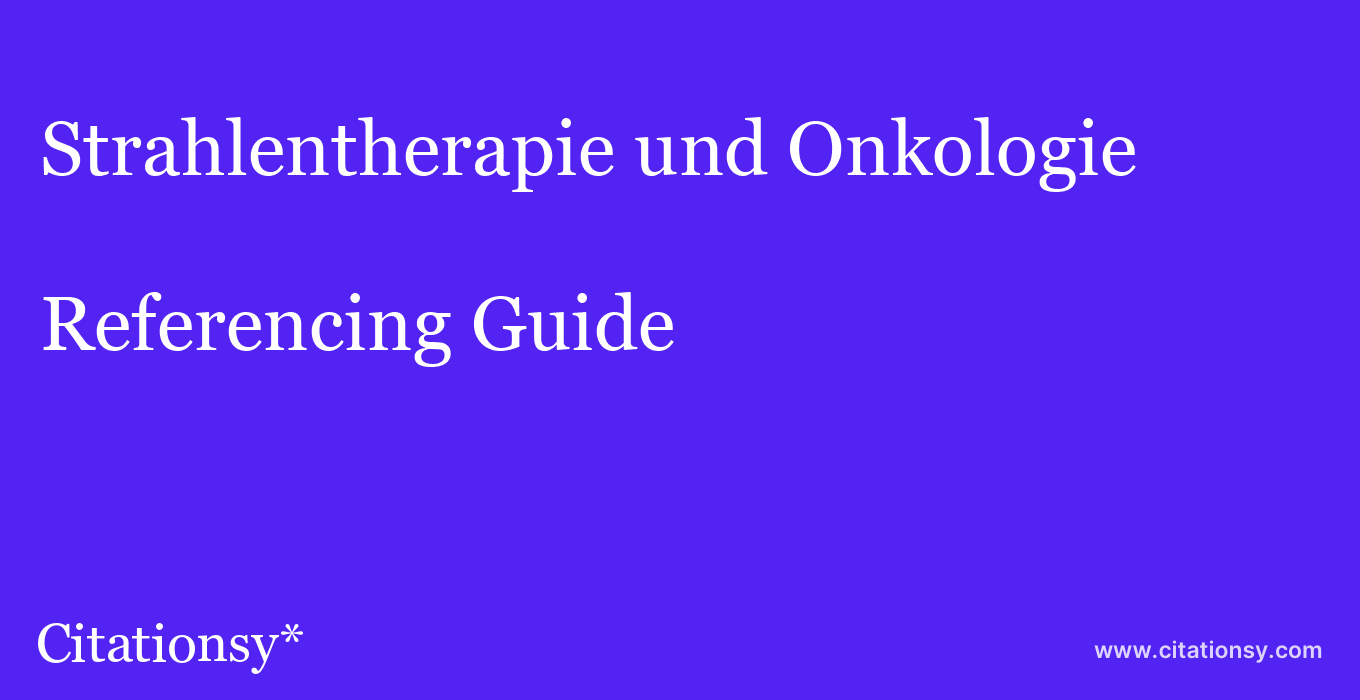 cite Strahlentherapie und Onkologie  — Referencing Guide